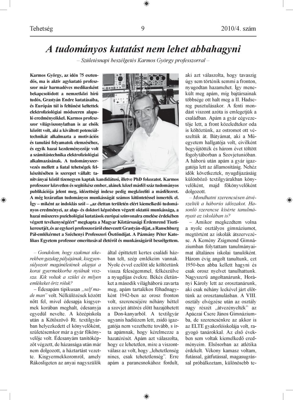 bekapcsolódott a nemzetközi hírű tudós, Grastyán Endre kutatásaiba, és Európán túl is feltűnést keltettek elektrofiziológiai módszeren alapuló eredményeikkel.