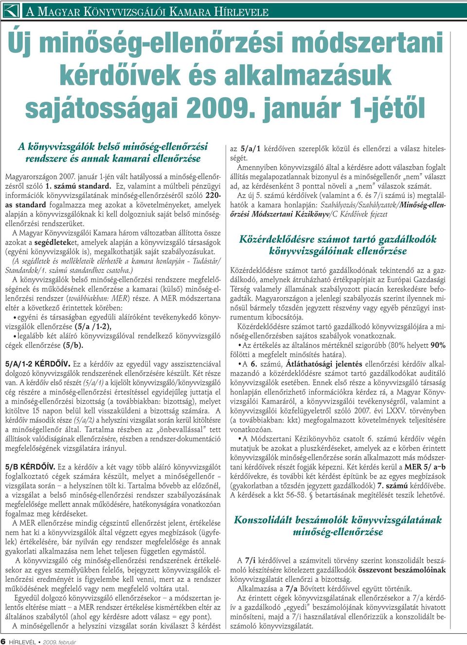 Ez, valamint a múltbeli pénzügyi információk könyvvizsgálatának minőség-ellenőrzéséről szóló 220- as standard fogalmazza meg azokat a követelményeket, amelyek alapján a könyvvizsgálóknak ki kell