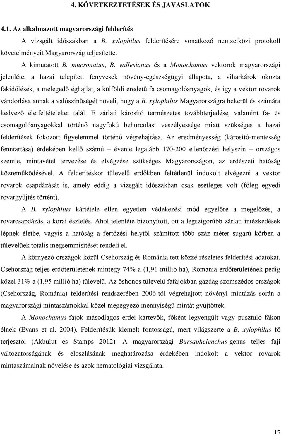 vallesianus és a Monochamus vektorok magyarországi jelenléte, a hazai telepített fenyvesek növény-egészségügyi állapota, a viharkárok okozta fakidőlések, a melegedő éghajlat, a külföldi eredetű fa