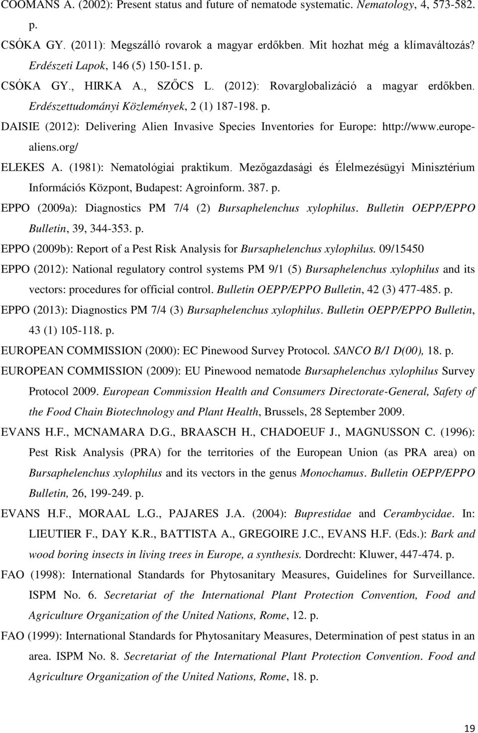 europealiens.org/ ELEKES A. (1981): Nematológiai praktikum. Mezőgazdasági és Élelmezésügyi Minisztérium Információs Központ, Budapest: Agroinform. 387. p. EPPO (2009a): Diagnostics PM 7/4 (2) Bursaphelenchus xylophilus.