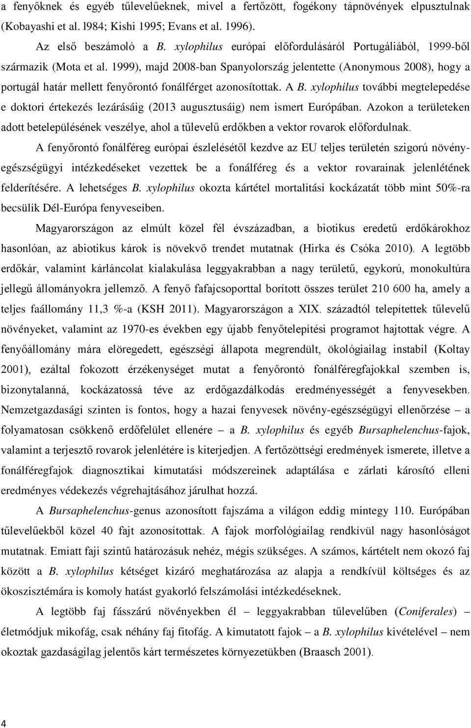 1999), majd 2008-ban Spanyolország jelentette (Anonymous 2008), hogy a portugál határ mellett fenyőrontó fonálférget azonosítottak. A B.