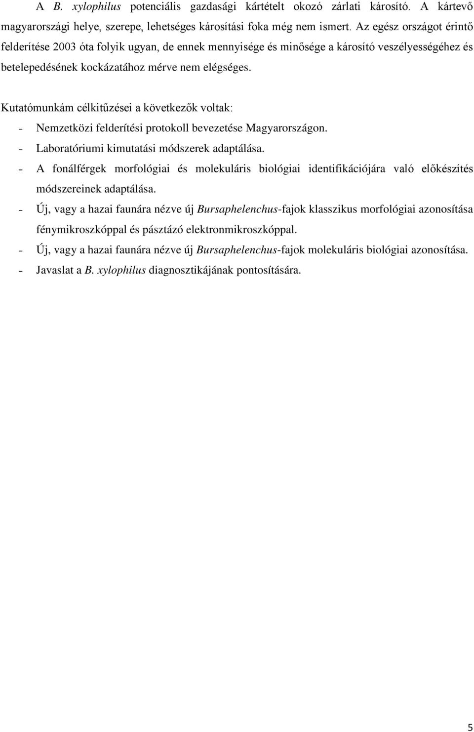 Kutatómunkám célkitűzései a következők voltak: Nemzetközi felderítési protokoll bevezetése Magyarországon. Laboratóriumi kimutatási módszerek adaptálása.