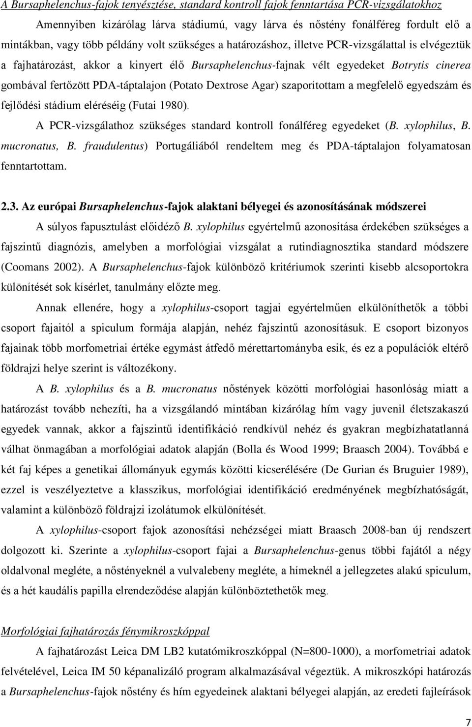 PDA-táptalajon (Potato Dextrose Agar) szaporítottam a megfelelő egyedszám és fejlődési stádium eléréséig (Futai 1980). A PCR-vizsgálathoz szükséges standard kontroll fonálféreg egyedeket (B.