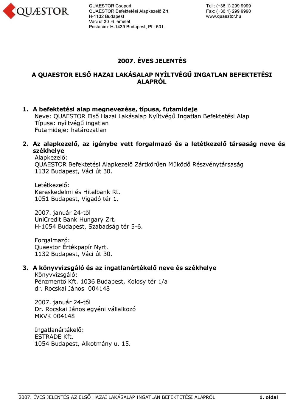 A befektetési alap megnevezése, típusa, futamideje Neve: QUAESTOR Első Hazai Lakásalap Nyíltvégű Ingatlan Befektetési Alap Típusa: nyíltvégű ingatlan Futamideje: határozatlan 2.