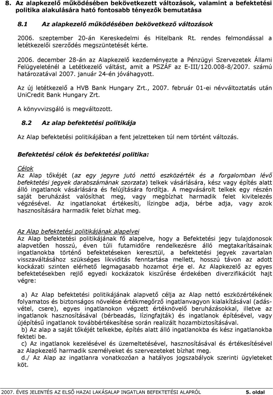 december 28-án az Alapkezelő kezdeményezte a Pénzügyi Szervezetek Állami Felügyeleténél a Letétkezelő váltást, amit a PSZÁF az E-III/120.008-8/2007. számú határozatával 2007. január 24-én jóváhagyott.