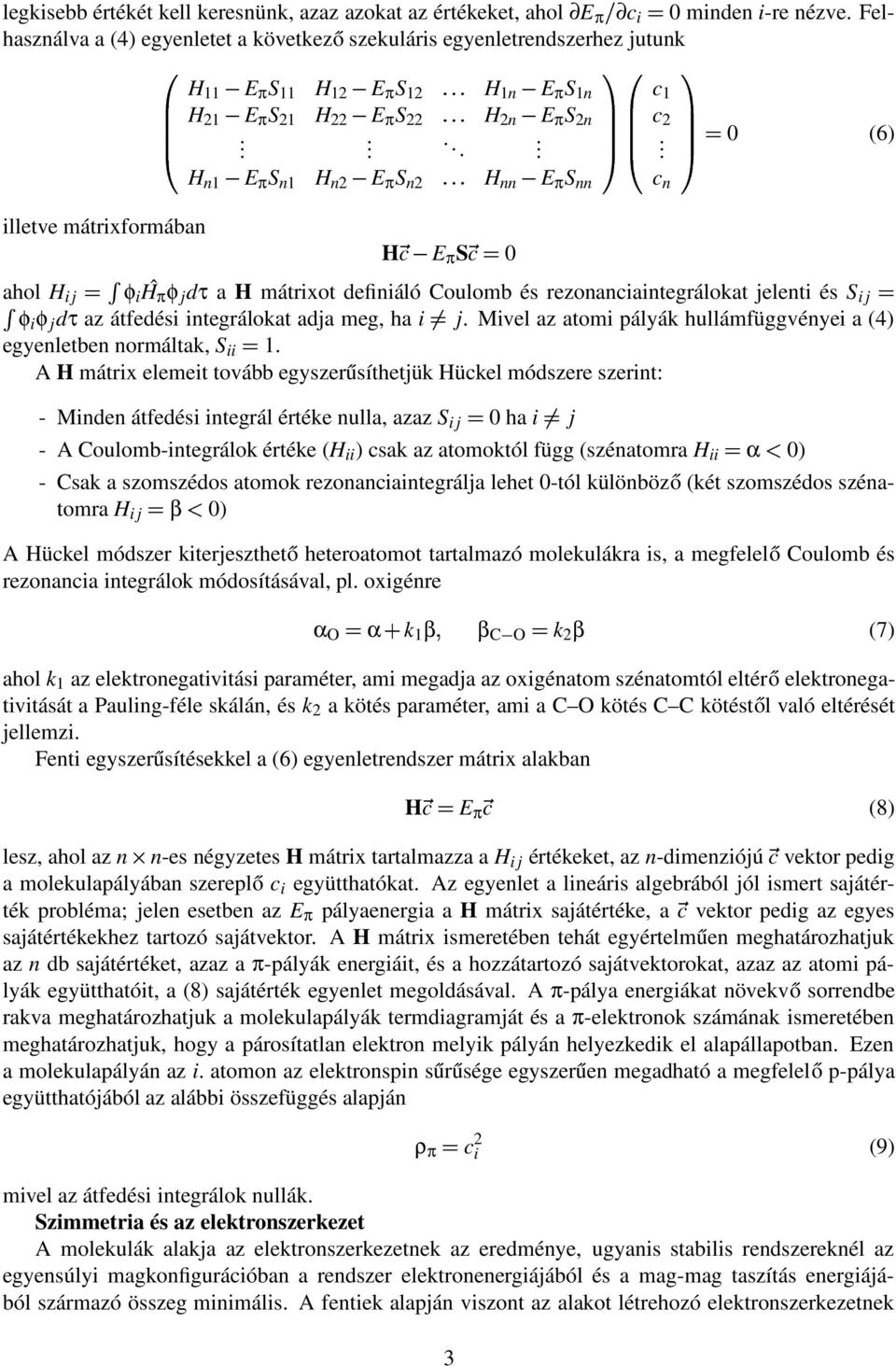 definiáló Coulomb és rezonanciaintegrálokat jelenti és S i j φ i φ j dτ az átfedési integrálokat adja meg, ha j Mivel az atomi pályák hullámfüggvényei a (4) egyenletben normáltak, S ii 1 A H mátrix