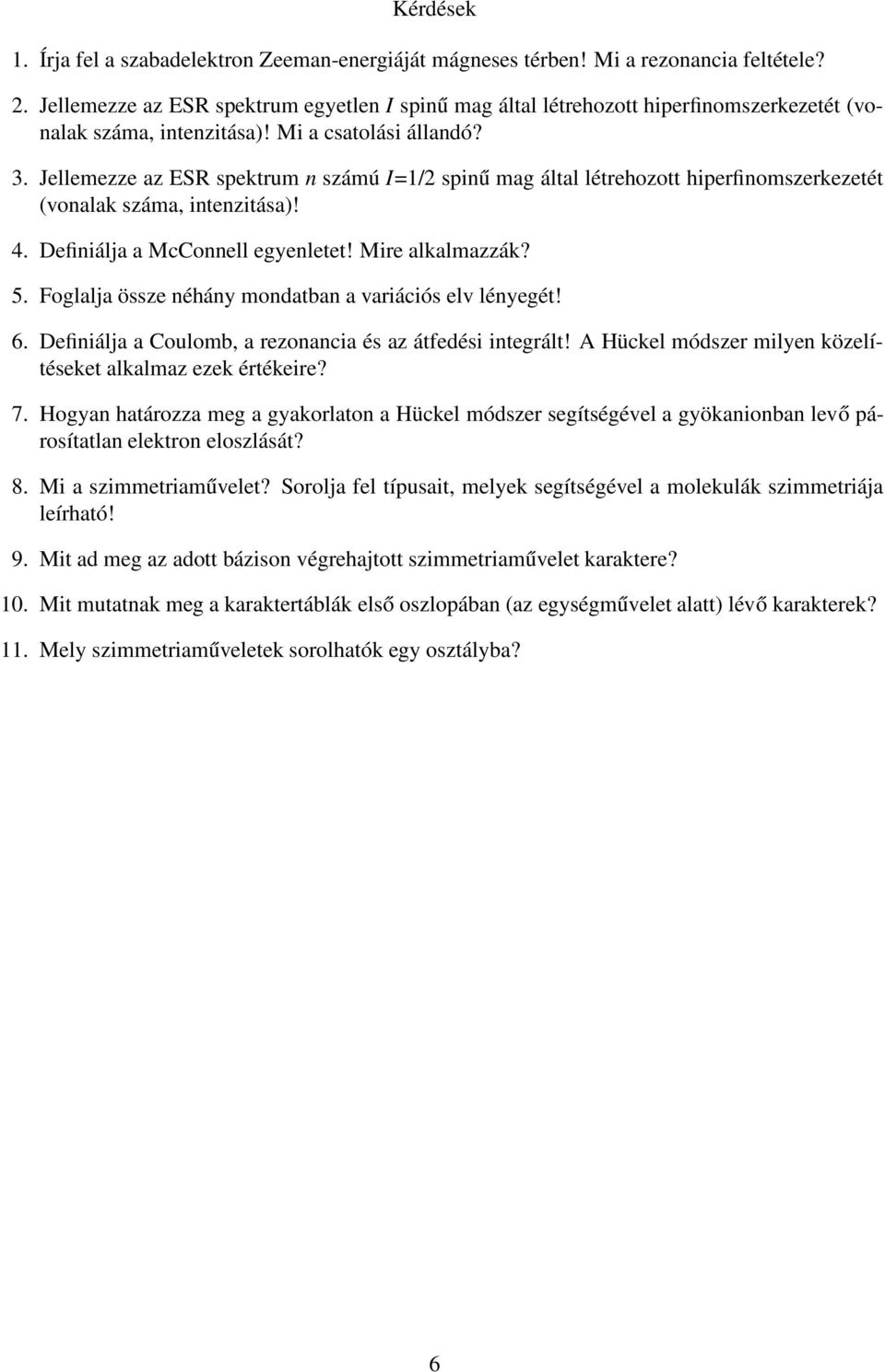 3 Jellemezze az ESR spektrum n számú I=1/2 spinű mag által létrehozott hiperfinomszerkezetét (vonalak száma, intenzitása)! 4 Definiálja a McConnell egyenletet! Mire alkalmazzák?