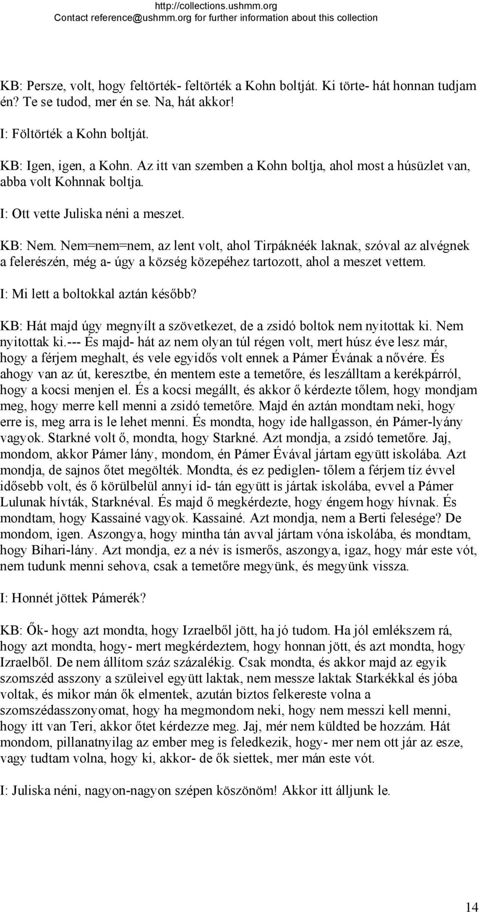 Nem=nem=nem, az lent volt, ahol Tirpáknéék laknak, szóval az alvégnek a felerészén, még a- úgy a község közepéhez tartozott, ahol a meszet vettem. I: Mi lett a boltokkal aztán később?