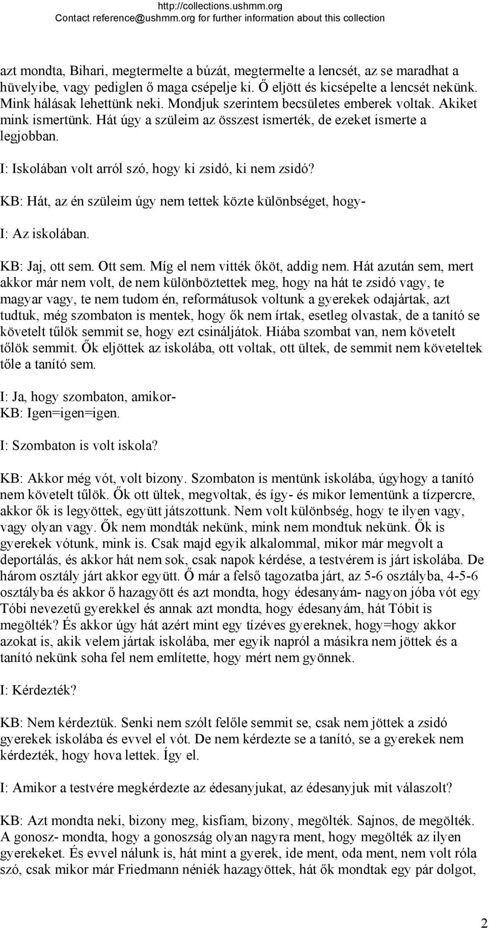 KB: Hát, az én szüleim úgy nem tettek közte különbséget, hogy- I: Az iskolában. KB: Jaj, ott sem. Ott sem. Míg el nem vitték őköt, addig nem.