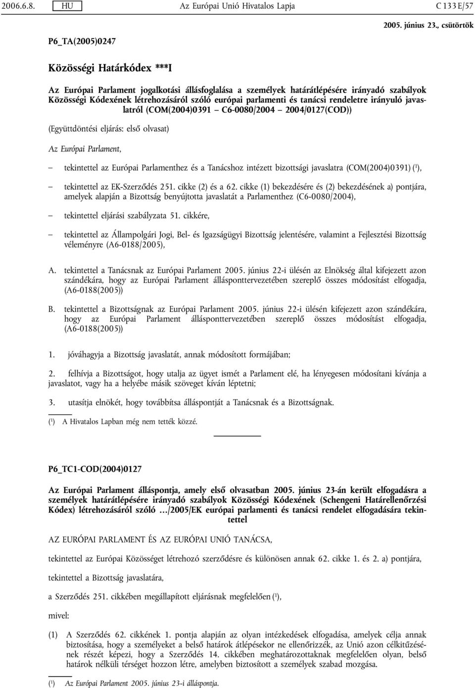 Tanácshoz intézett bizottsági javaslatra (COM(2004)0391) ( 1 ), tekintettel az EK-Szerződés 251. cikke (2) és a 62.