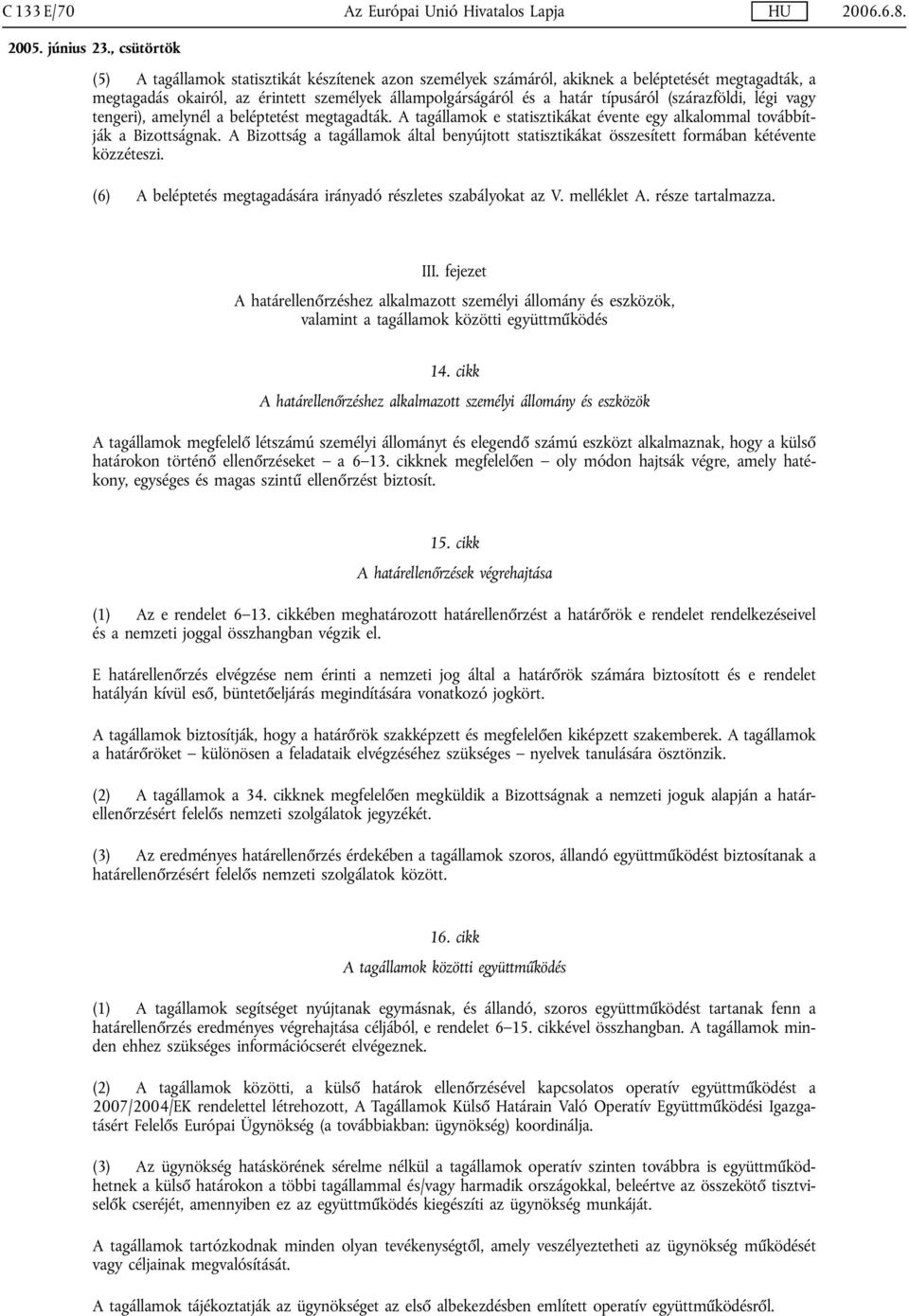 légi vagy tengeri), amelynél a beléptetést megtagadták. A tagállamok e statisztikákat évente egy alkalommal továbbítják a Bizottságnak.