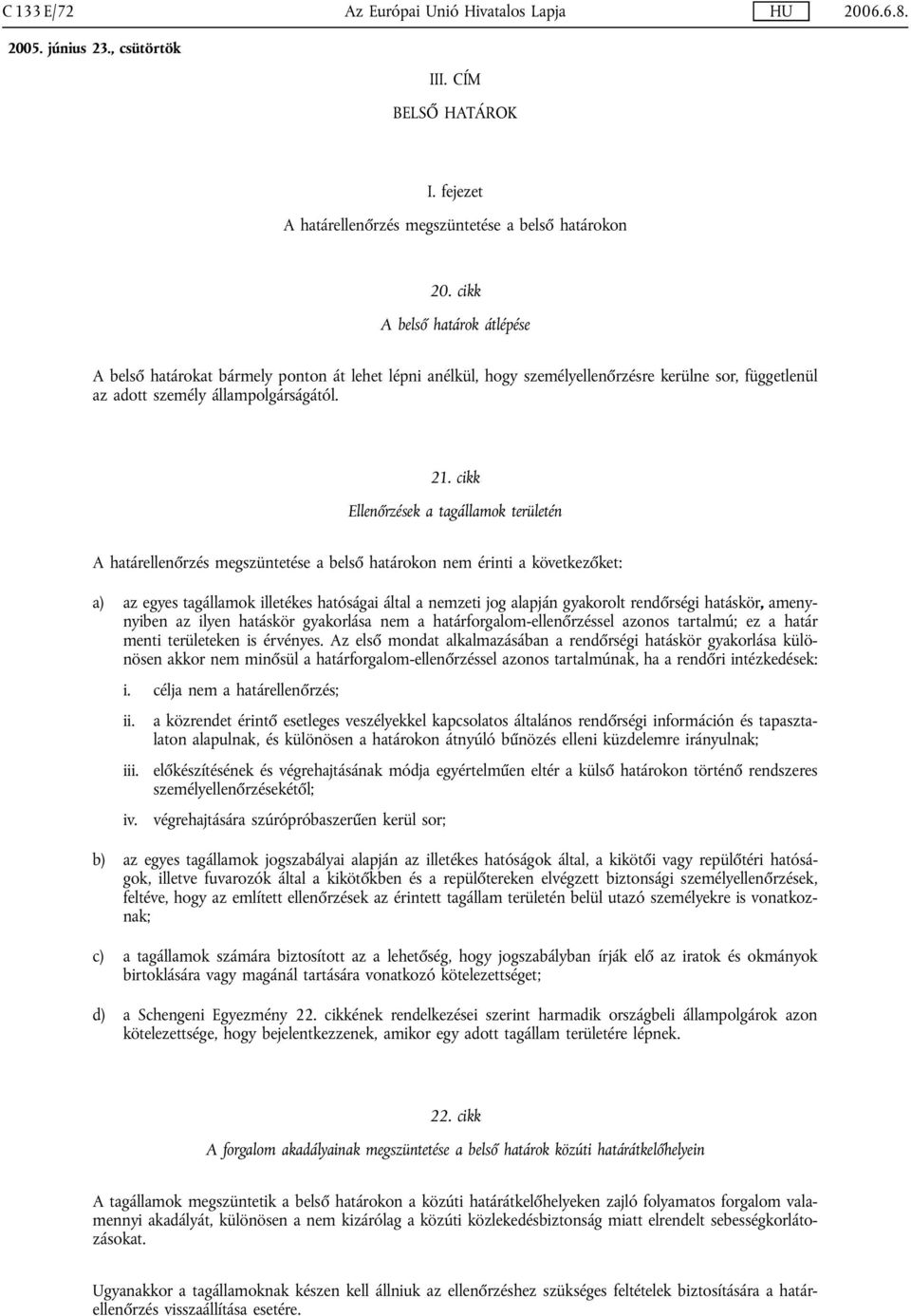 cikk Ellenőrzések a tagállamok területén A határellenőrzés megszüntetése a belső határokon nem érinti a következőket: a) az egyes tagállamok illetékes hatóságai által a nemzeti jog alapján gyakorolt