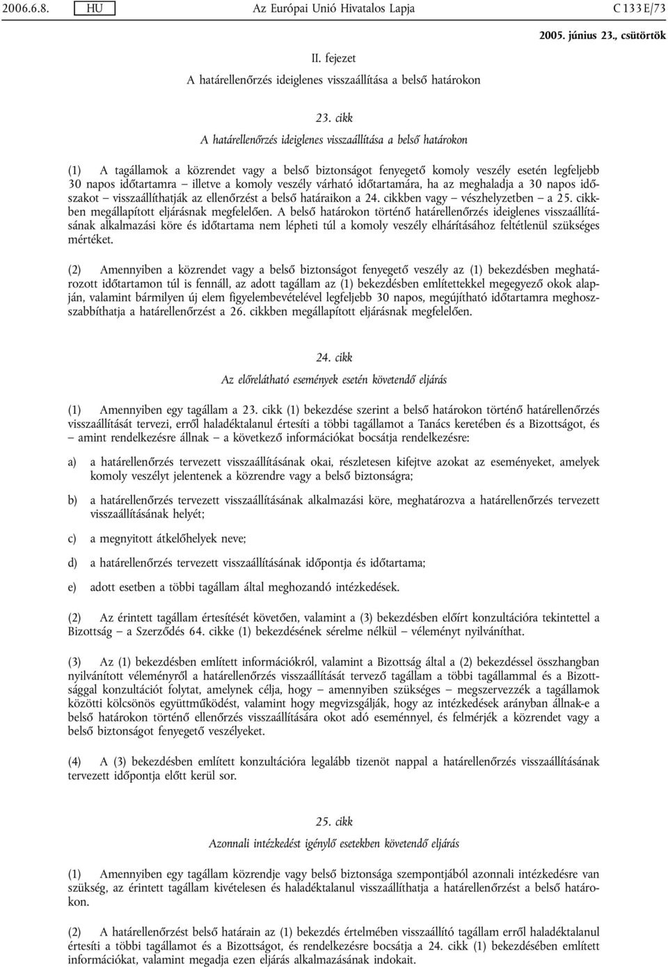 komoly veszély várható időtartamára, ha az meghaladja a 30 napos időszakot visszaállíthatják az ellenőrzést a belső határaikon a 24. cikkben vagy vészhelyzetben a 25.