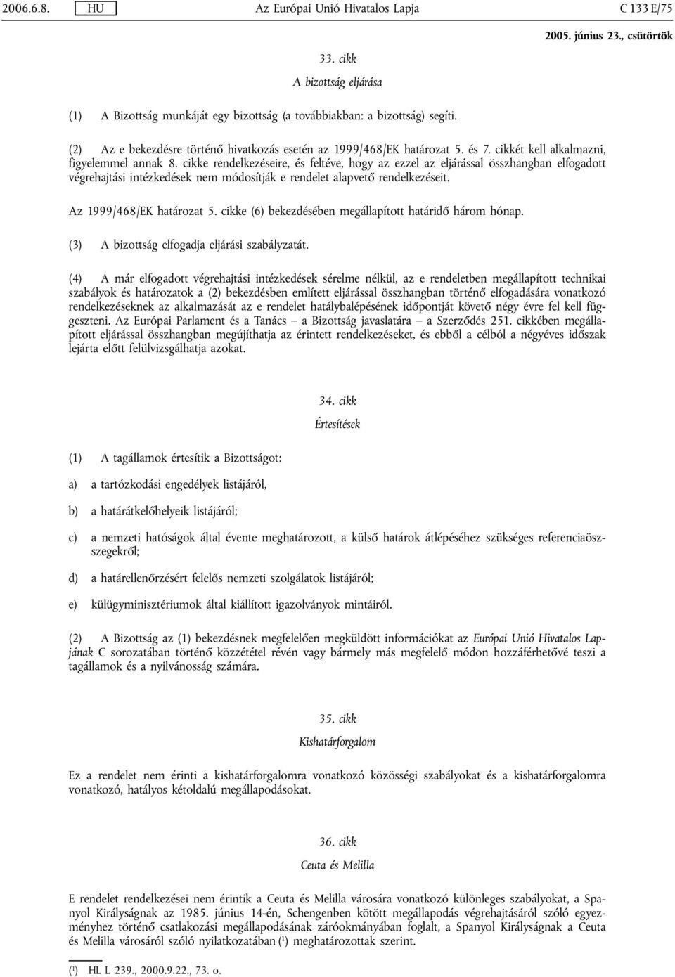 cikke rendelkezéseire, és feltéve, hogy az ezzel az eljárással összhangban elfogadott végrehajtási intézkedések nem módosítják e rendelet alapvető rendelkezéseit. Az 1999/468/EK határozat 5.