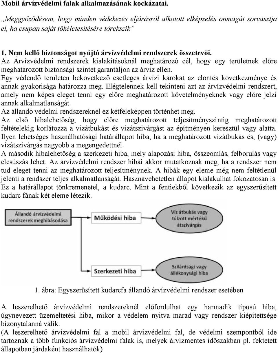 összetevői. Az Árvízvédelmi rendszerek kialakításoknál meghatározó cél, hogy egy területnek előre meghatározott biztonsági szintet garantáljon az árvíz ellen.