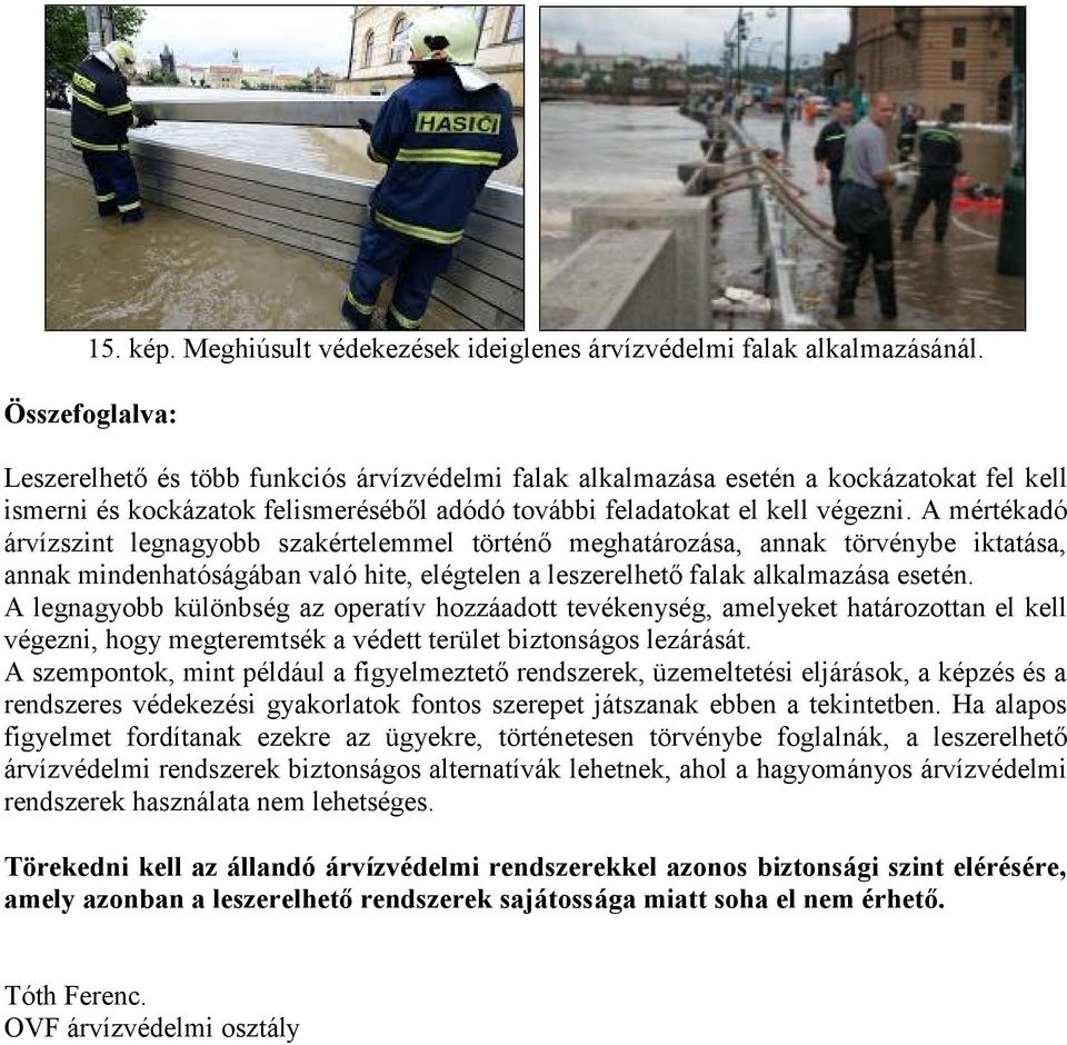 A mértékadó árvízszint legnagyobb szakértelemmel történő meghatározása, annak törvénybe iktatása, annak mindenhatóságában való hite, elégtelen a leszerelhető falak alkalmazása esetén.