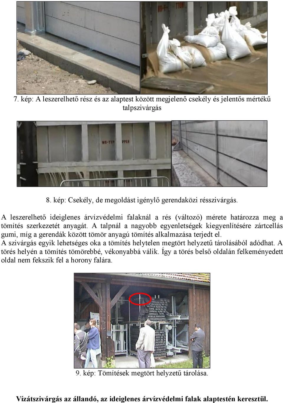 A talpnál a nagyobb egyenletségek kiegyenlítésére zártcellás gumi, míg a gerendák között tömör anyagú tömítés alkalmazása terjedt el.