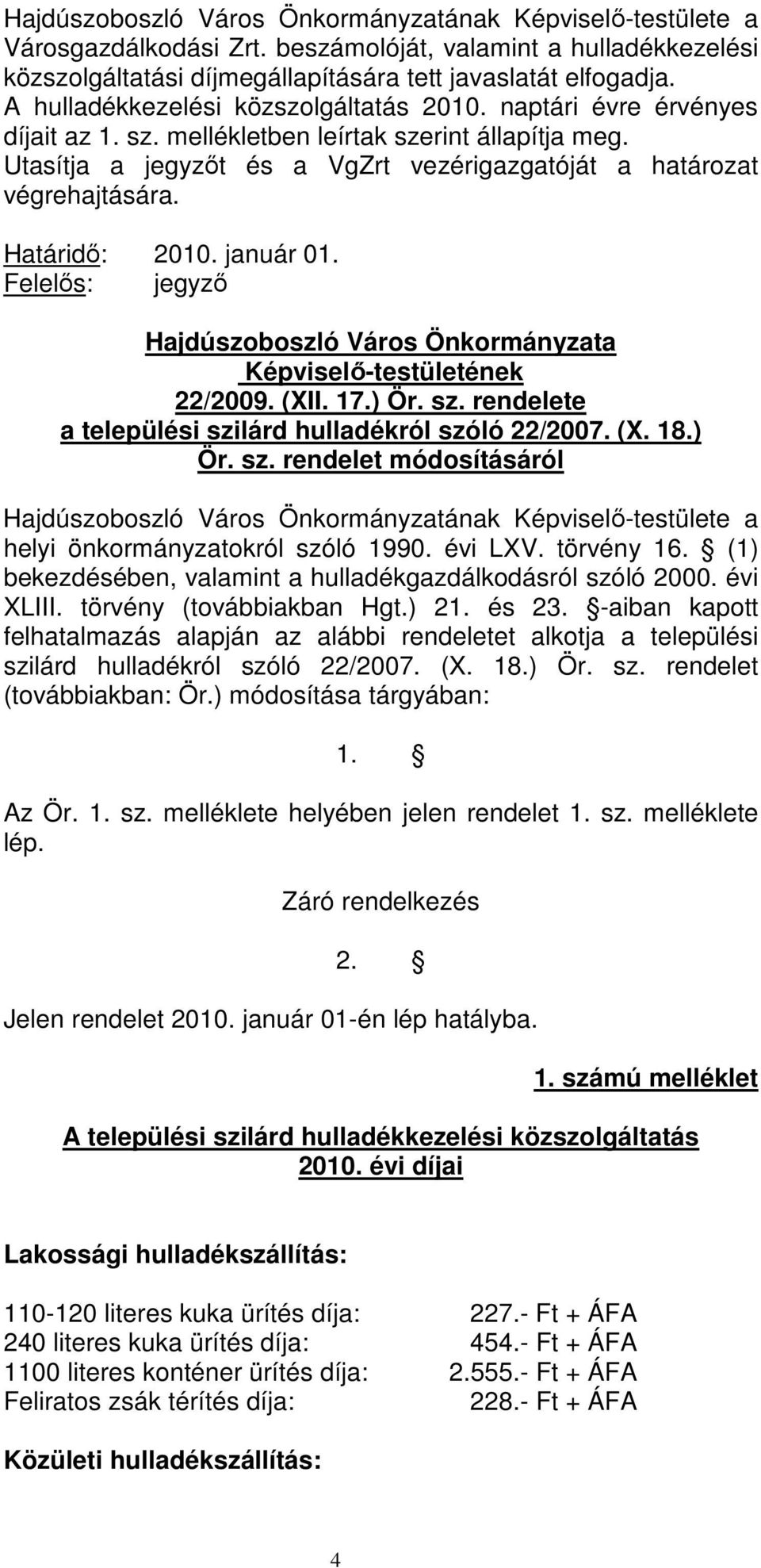 Felelıs: jegyzı Hajdúszoboszló Város Önkormányzata Képviselı-testületének 22/2009. (XII. 17.) Ör. sz. rendelete a települési szilárd hulladékról szóló 22/2007. (X. 18.) Ör. sz. rendelet módosításáról helyi önkormányzatokról szóló 1990.