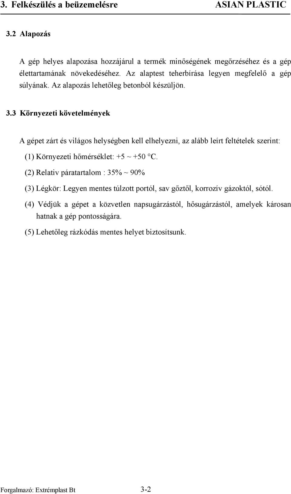 3 Környezeti követelmények A gépet zárt és világos helységben kell elhelyezni, az alább leírt feltételek szerint: (1) Környezeti hőmérséklet: +5 ~ +50 C.