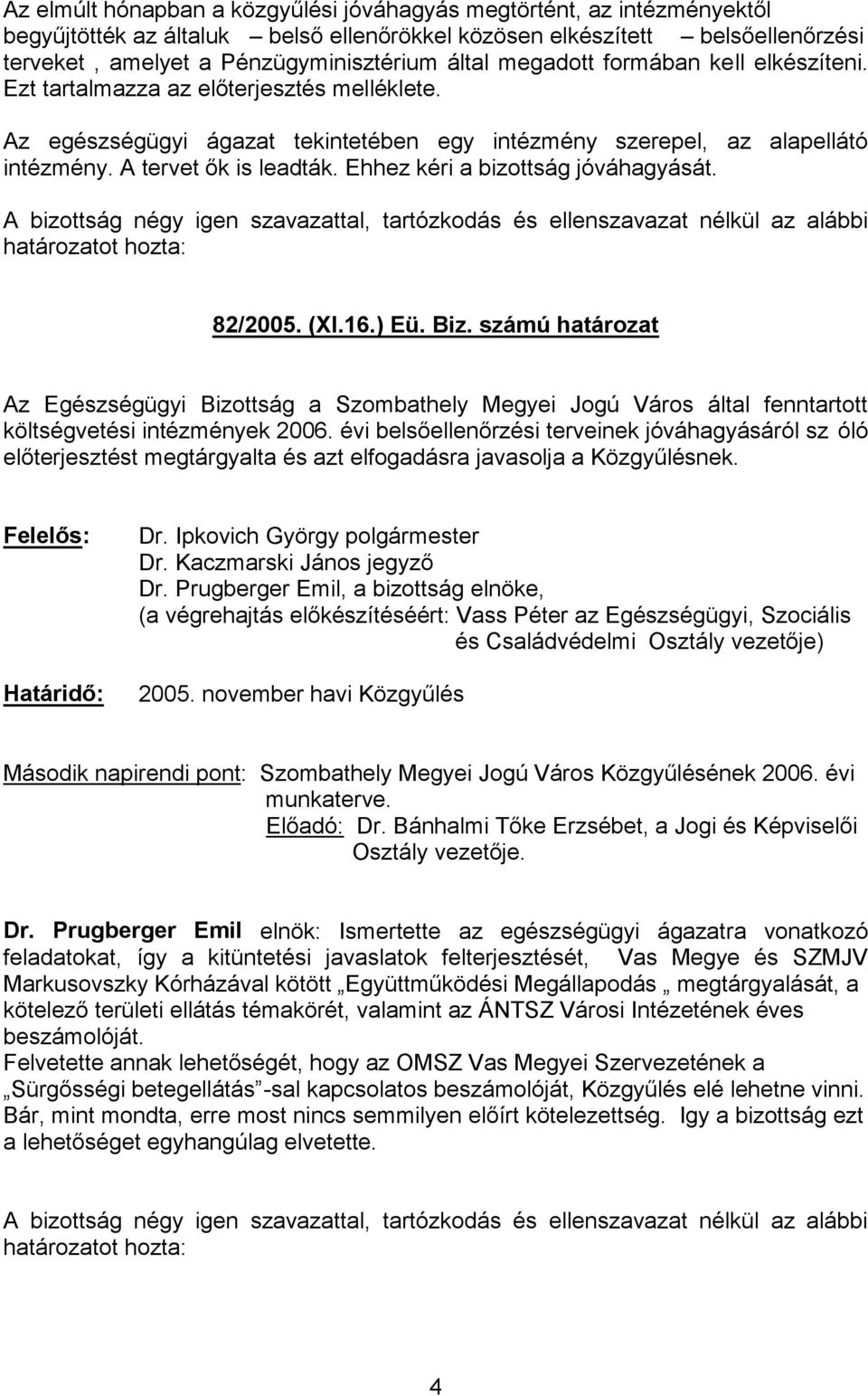 ) Eü. Biz. számú határozat Az Egészségügyi Bizottság a Szombathely Megyei Jogú Város által fenntartott óló : Dr. Ipkovich György polgármester Dr.