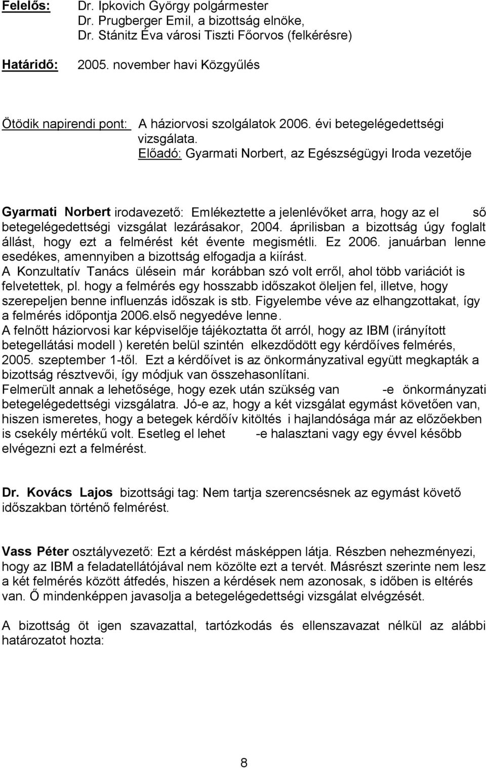 januárban lenne esedékes, amennyiben a bizottság elfogadja a kiírást. A Konzultatív Tanács ülésein már koráb. 2005. szeptember 1- bizot -e önkormányzati betegelégedettségi vizsgálatra.