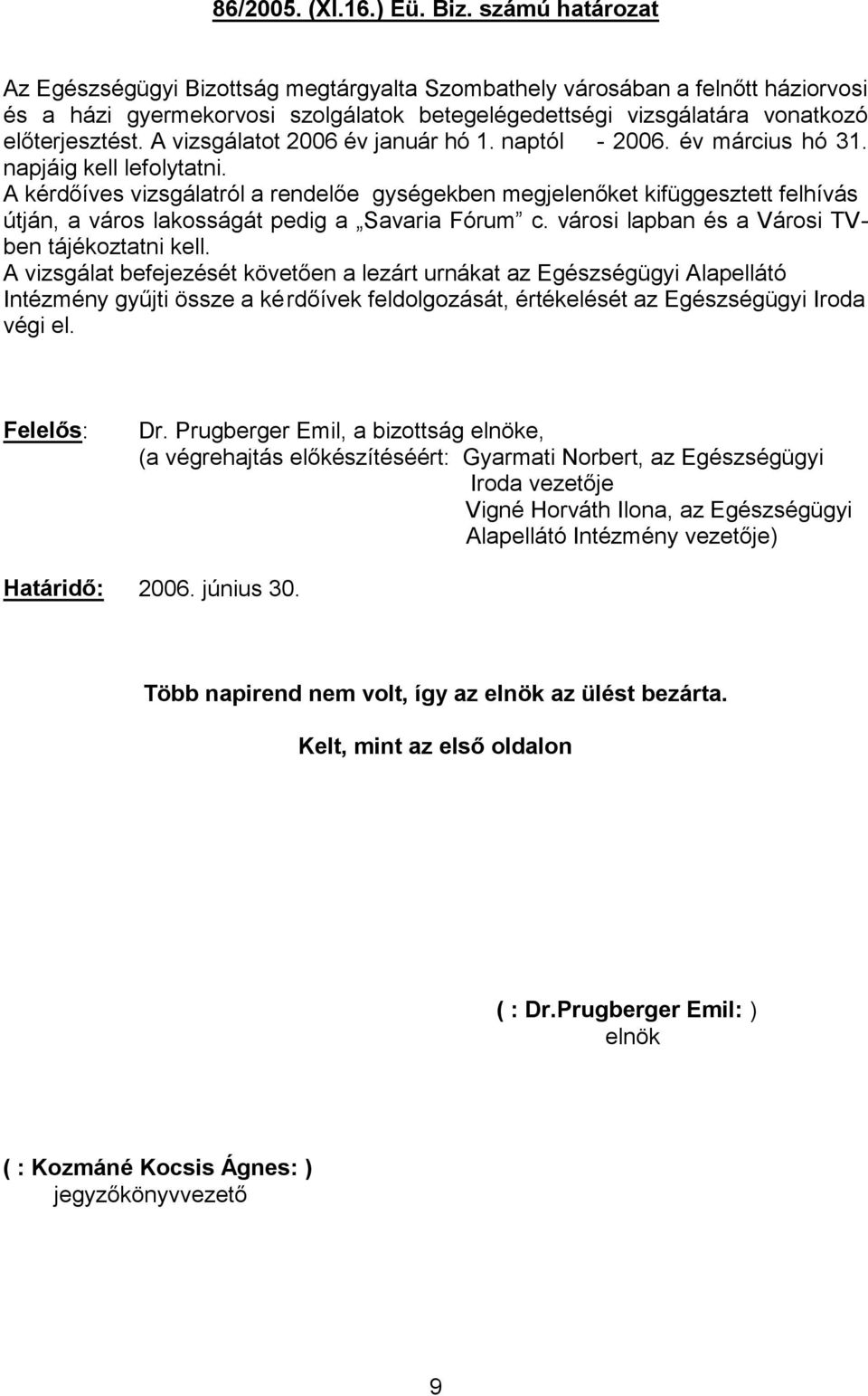 vonatkozó - 2006. év március hó 31. napjáig kell lefolytatni. útján, a város lakosságát pedig a Savaria Fórum c.