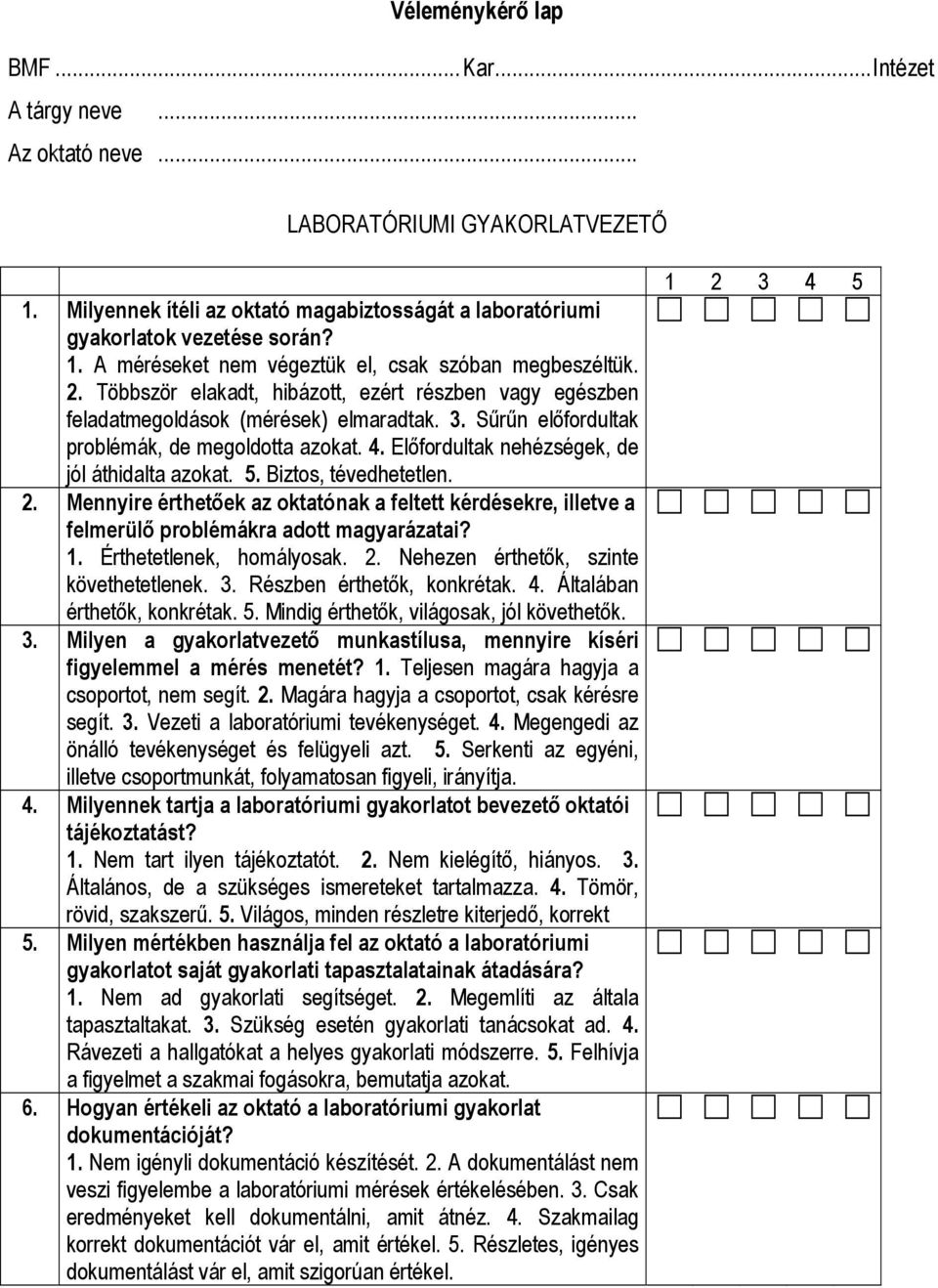 Előfordultak nehézségek, de jól áthidalta azokat. 5. Biztos, tévedhetetlen. 2. Mennyire érthetőek az oktatónak a feltett kérdésekre, illetve a felmerülő problémákra adott magyarázatai? 1.