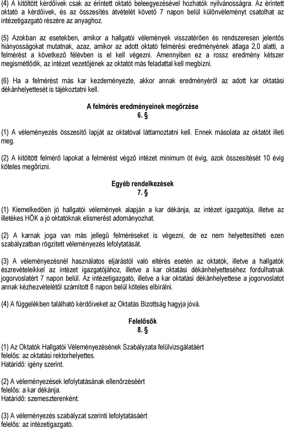 (5) Azokban az esetekben, amikor a hallgatói vélemények visszatérően és rendszeresen jelentős hiányosságokat mutatnak, azaz, amikor az adott oktató felmérési eredményének átlaga 2,0 alatti, a