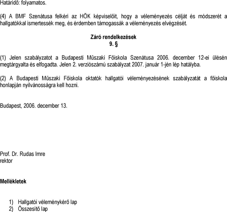 elvégzését. Záró rendelkezések 9. (1) Jelen szabályzatot a Budapesti Műszaki Főiskola Szenátusa 2006. december 12-ei ülésén megtárgyalta és elfogadta. Jelen 2.