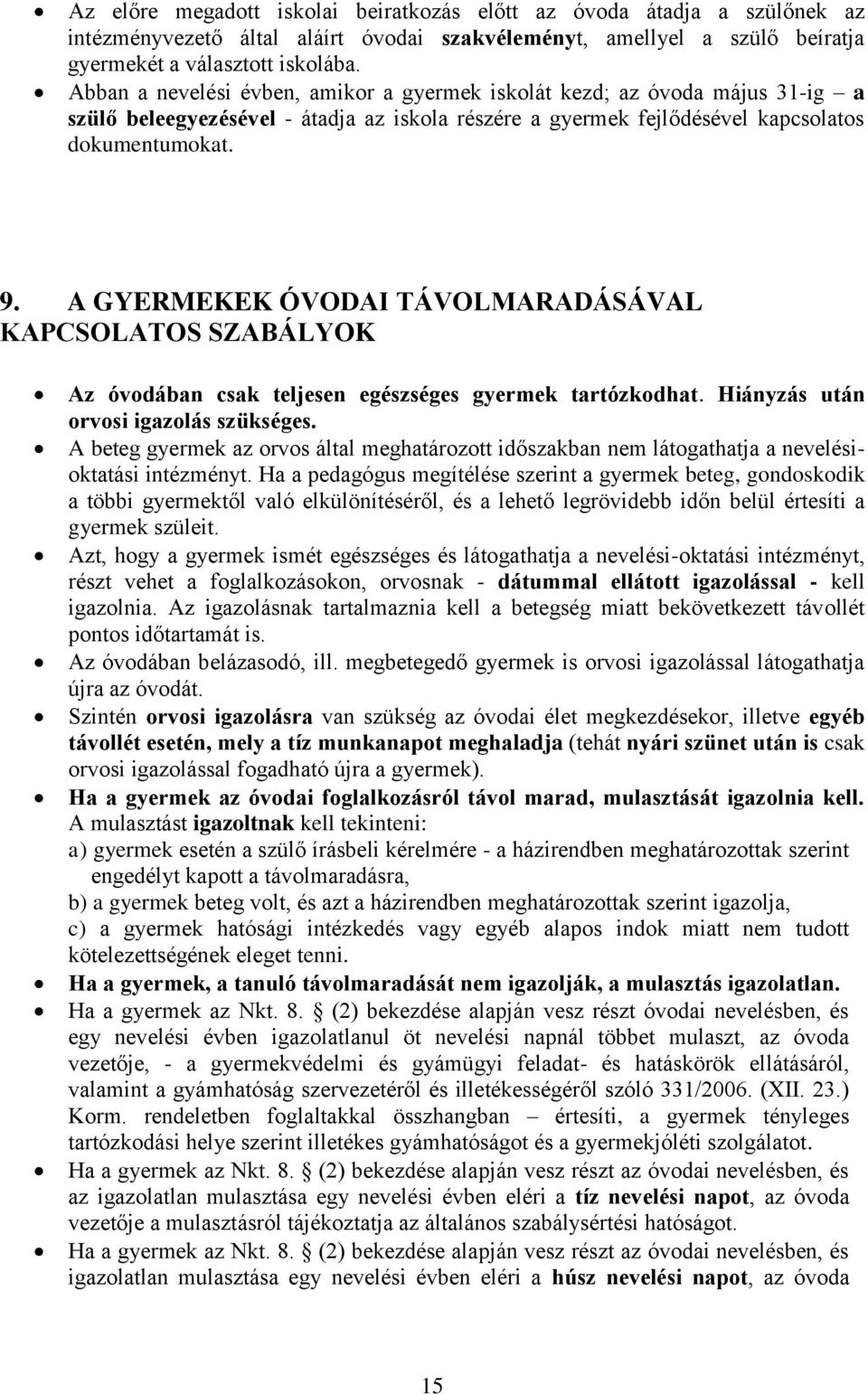 A GYERMEKEK ÓVODAI TÁVOLMARADÁSÁVAL KAPCSOLATOS SZABÁLYOK Az óvodában csak teljesen egészséges gyermek tartózkodhat. Hiányzás után orvosi igazolás szükséges.