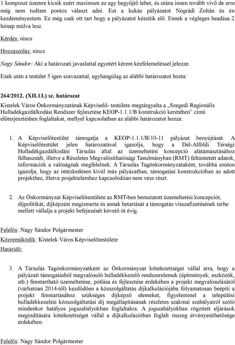 Ezek után a testület 5 igen szavazattal, egyhangúlag az alábbi határozatot hozta: 264/2012. (XII.13.) sz.