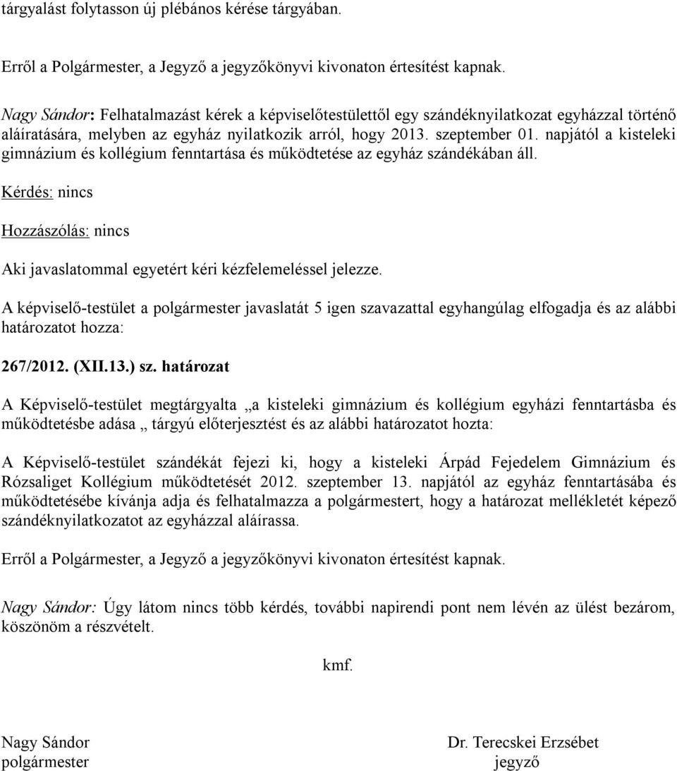 napjától a kisteleki gimnázium és kollégium fenntartása és működtetése az egyház szándékában áll. Aki javaslatommal egyetért kéri kézfelemeléssel jelezze.