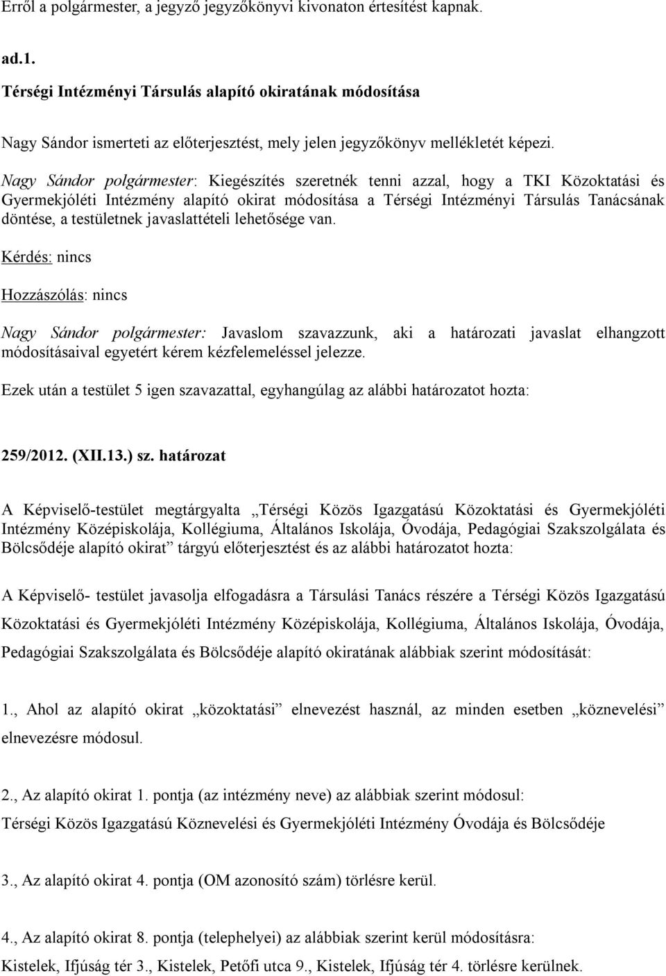 Nagy Sándor polgármester: Kiegészítés szeretnék tenni azzal, hogy a TKI Közoktatási és Gyermekjóléti Intézmény alapító okirat módosítása a Térségi Intézményi Társulás Tanácsának döntése, a