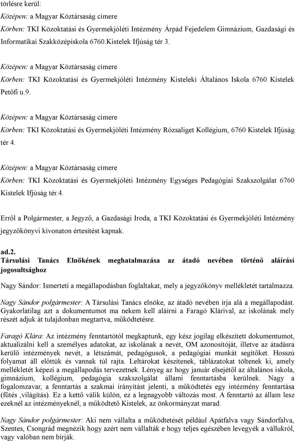 Középen: a Magyar Köztársaság címere Körben: TKI Közoktatási és Gyermekjóléti Intézmény Rózsaliget Kollégium, 6760 Kistelek Ifjúság tér 4.