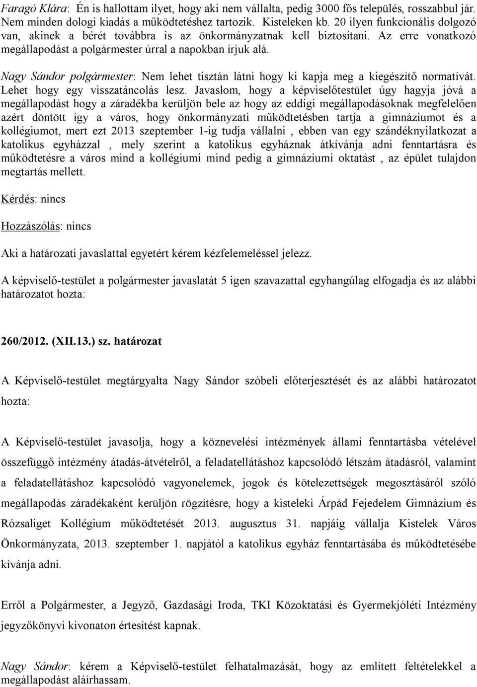 Nagy Sándor polgármester: Nem lehet tisztán látni hogy ki kapja meg a kiegészítő normatívát. Lehet hogy egy visszatáncolás lesz.