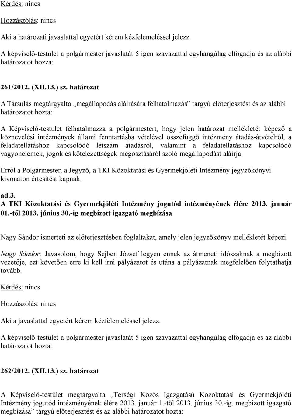 határozat A Társulás megtárgyalta megállapodás aláírására felhatalmazás tárgyú előterjesztést és az alábbi határozatot hozta: A Képviselő-testület felhatalmazza a polgármestert, hogy jelen határozat