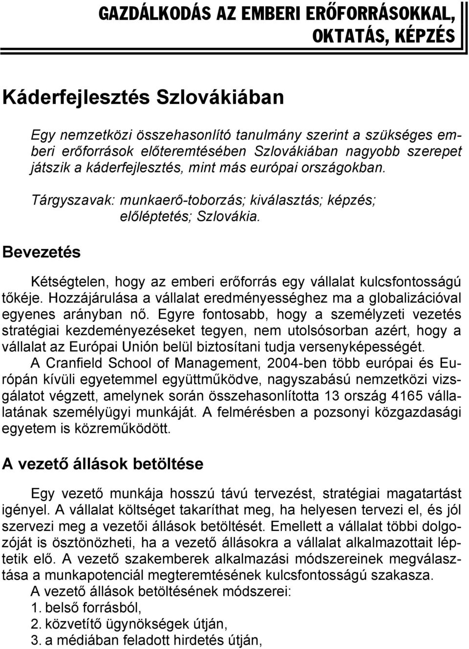 Bevezetés Kétségtelen, hogy az emberi erőforrás egy vállalat kulcsfontosságú tőkéje. Hozzájárulása a vállalat eredményességhez ma a globalizációval egyenes arányban nő.