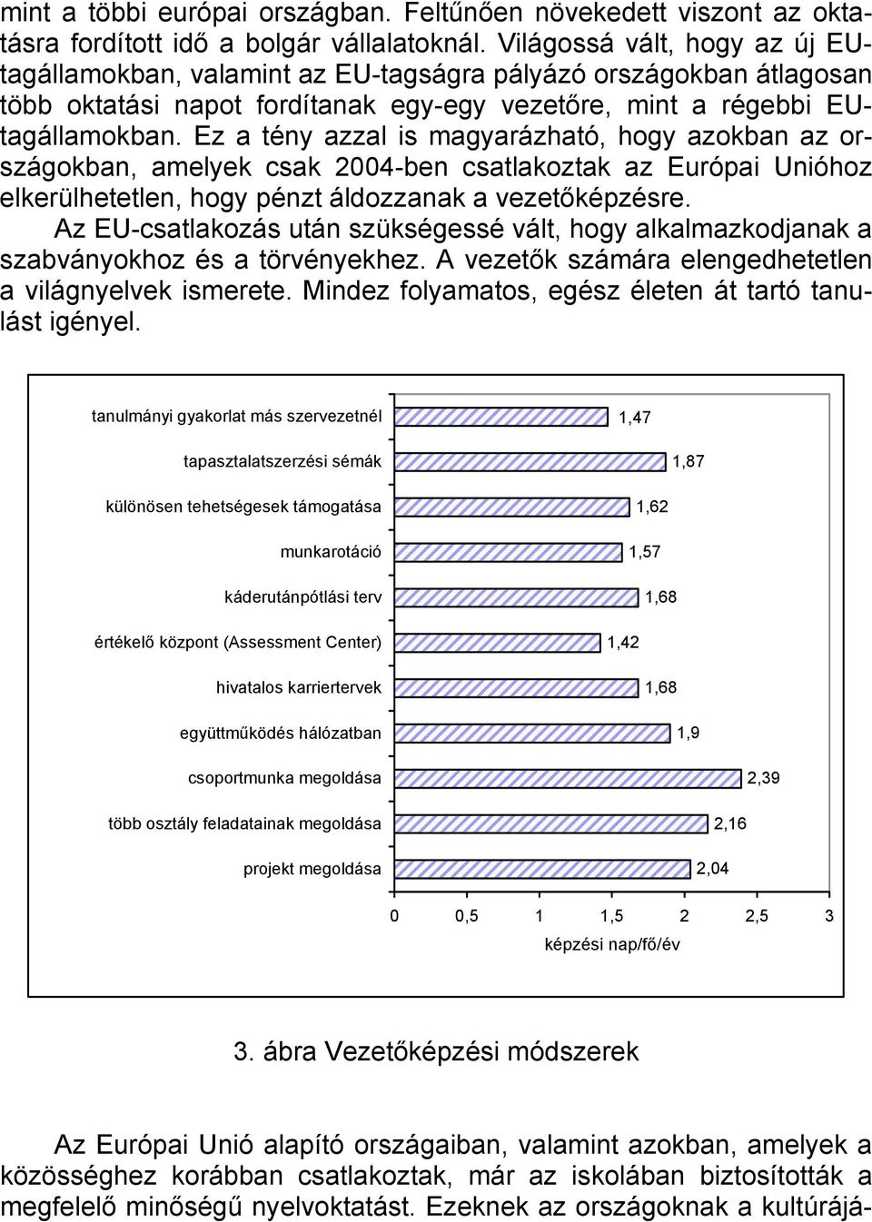 Ez a tény azzal is magyarázható, hogy azokban az országokban, amelyek csak 2004-ben csatlakoztak az Európai Unióhoz elkerülhetetlen, hogy pénzt áldozzanak a vezetőképzésre.