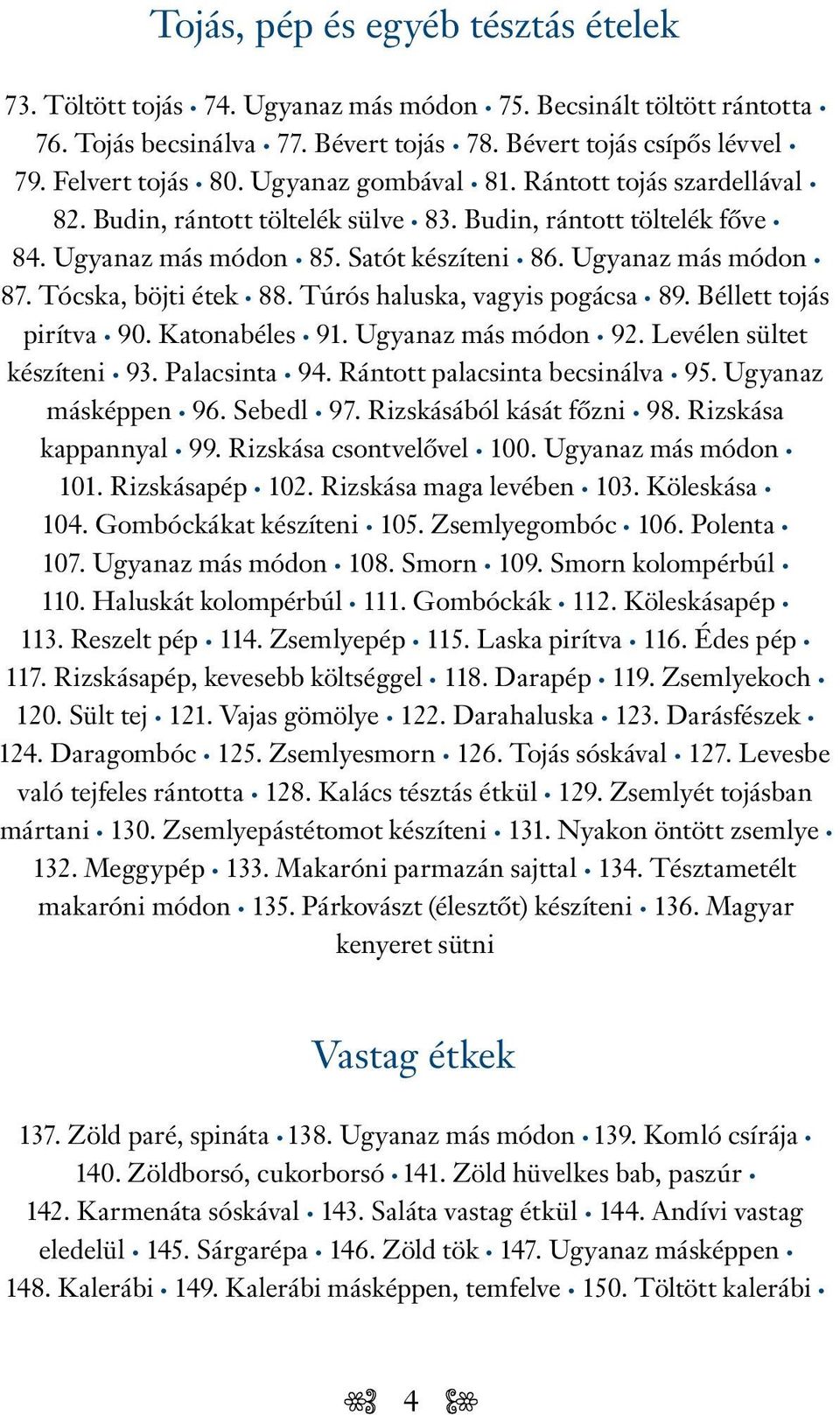 Tócska, böjti étek 88. Túrós haluska, vagyis pogácsa 89. Béllett tojás pirítva 90. Katonabéles 91. Ugyanaz más módon 92. Levélen sültet készíteni 93. Palacsinta 94. Rántott palacsinta becsinálva 95.