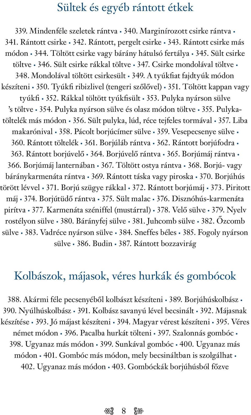 A tyúkfiat fajdtyúk módon készíteni 350. Tyúkfi ribizlivel (tengeri szőlővel) 351. Töltött kappan vagy tyúkfi 352. Rákkal töltött tyúkfisült 353. Pulyka nyárson sülve s töltve 354.