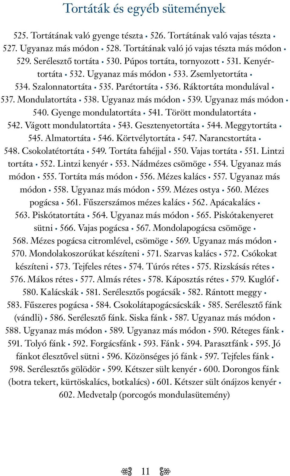 Ugyanaz más módon 539. Ugyanaz más módon 540. Gyenge mondulatortáta 541. Törött mondulatortáta 542. Vágott mondulatortáta 543. Gesztenyetortáta 544. Meggytortáta 545. Almatortáta 546.