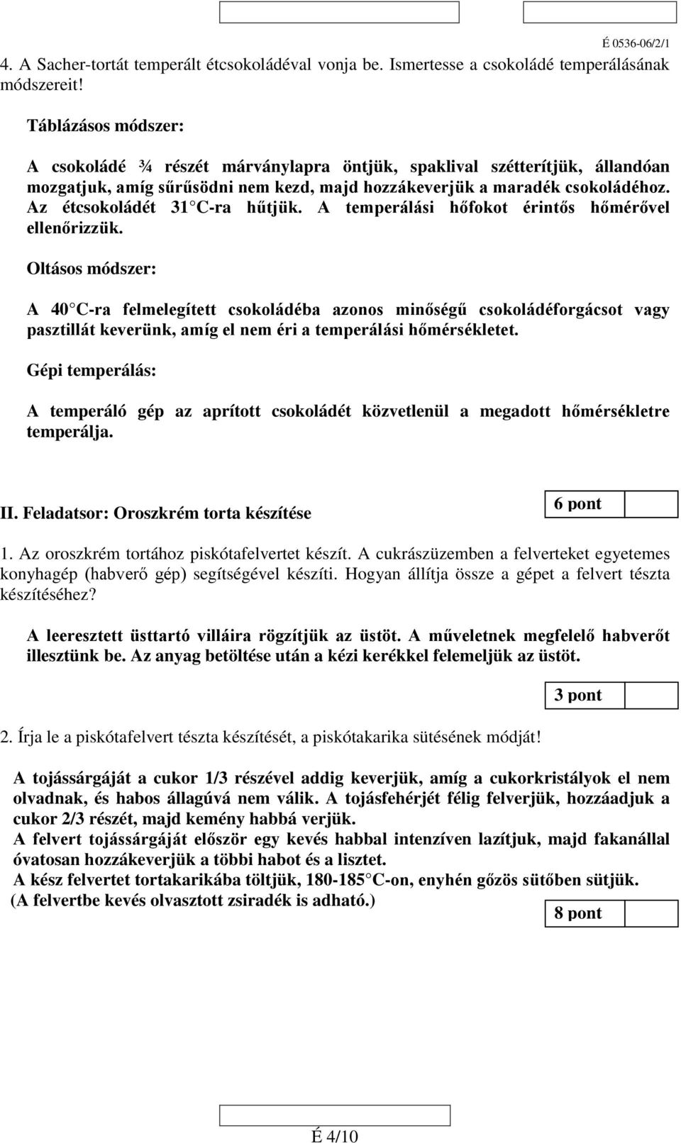 Az étcsokoládét 31 C-ra hűtjük. A temperálási hőfokot érintős hőmérővel ellenőrizzük.