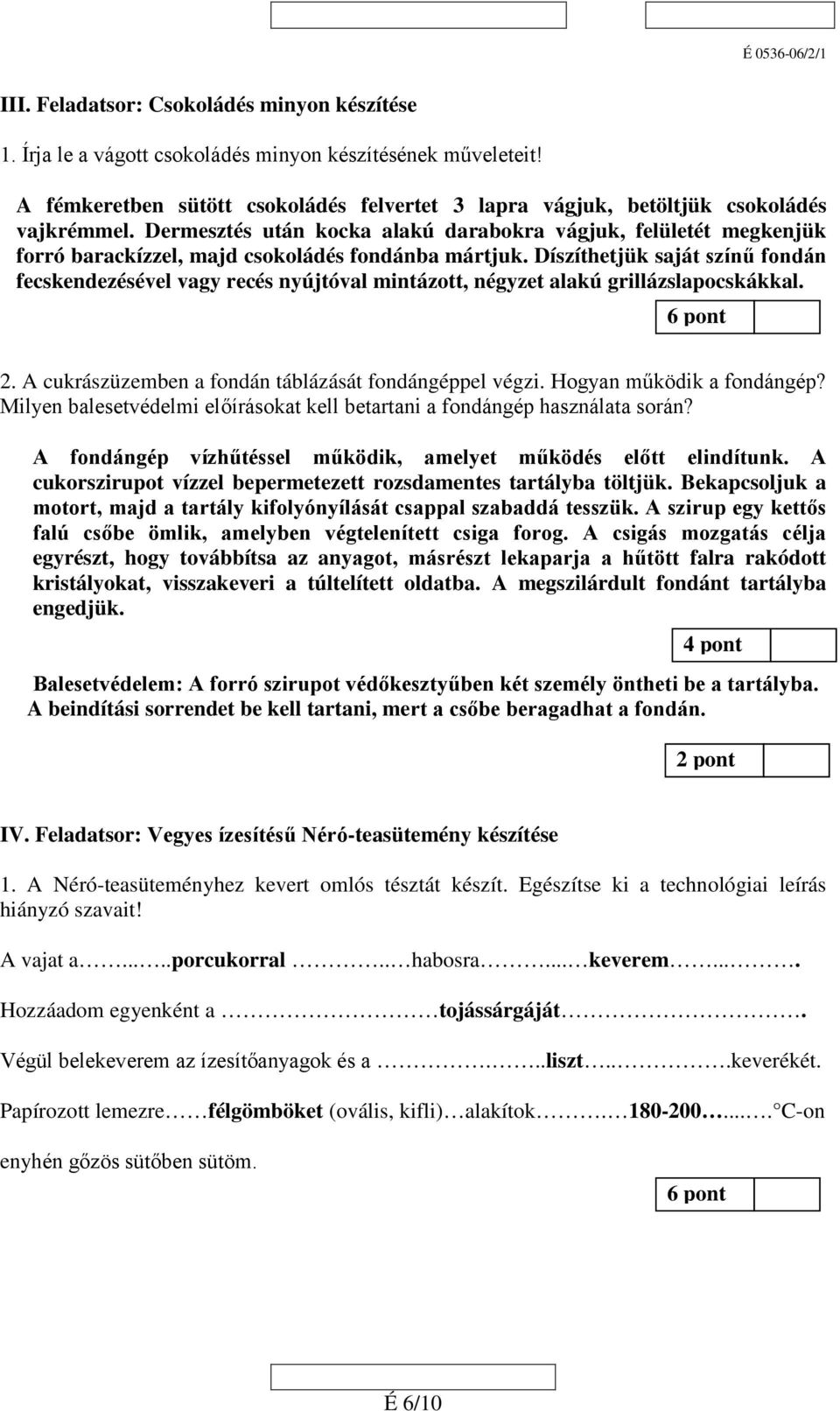 Díszíthetjük saját színű fondán fecskendezésével vagy recés nyújtóval mintázott, négyzet alakú grillázslapocskákkal. 6 pont 2. A cukrászüzemben a fondán táblázását fondángéppel végzi.