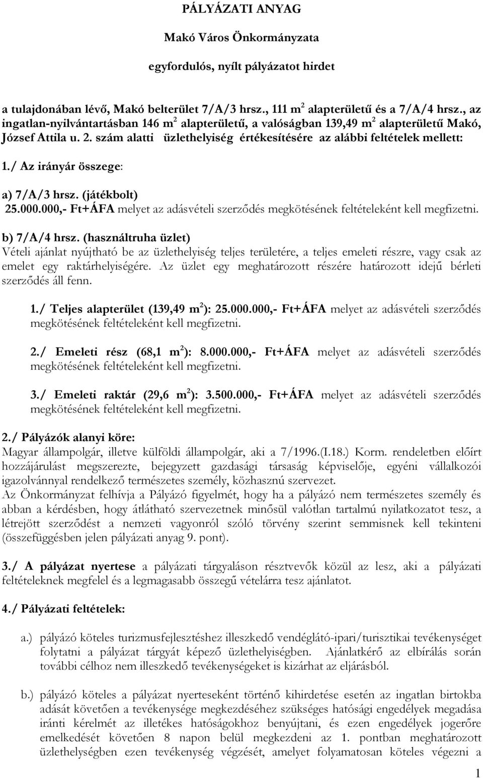 / Az irányár összege: a) 7/A/3 hrsz. (játékbolt) 25.000.000,- Ft+ÁFA melyet az adásvételi szerződés megkötésének feltételeként kell megfizetni. b) 7/A/4 hrsz.