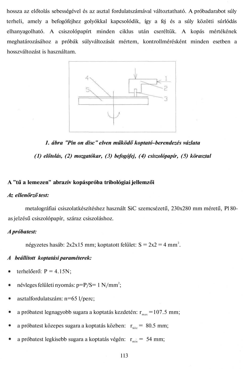 A kopás mértékének meghatározásához a próbák súlyváltozását mértem, kontrollmérésként minden esetben a hosszváltozást is használtam. 1.