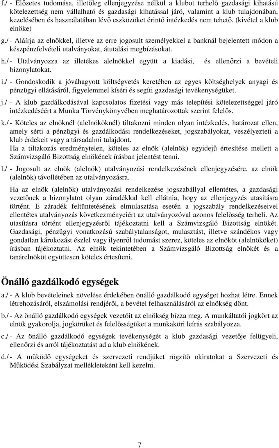 / - Aláírja az elnökkel, illetve az erre jogosult személyekkel a banknál bejelentett módon a készpénzfelvételi utalványokat, átutalási megbízásokat. h.