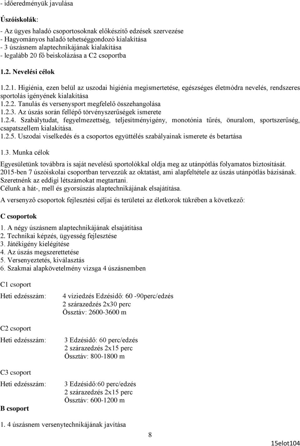 2.2. Tanulás és versenysport megfelelő összehangolása 1.2.3. Az úszás során fellépő törvényszerűségek ismerete 1.2.4.