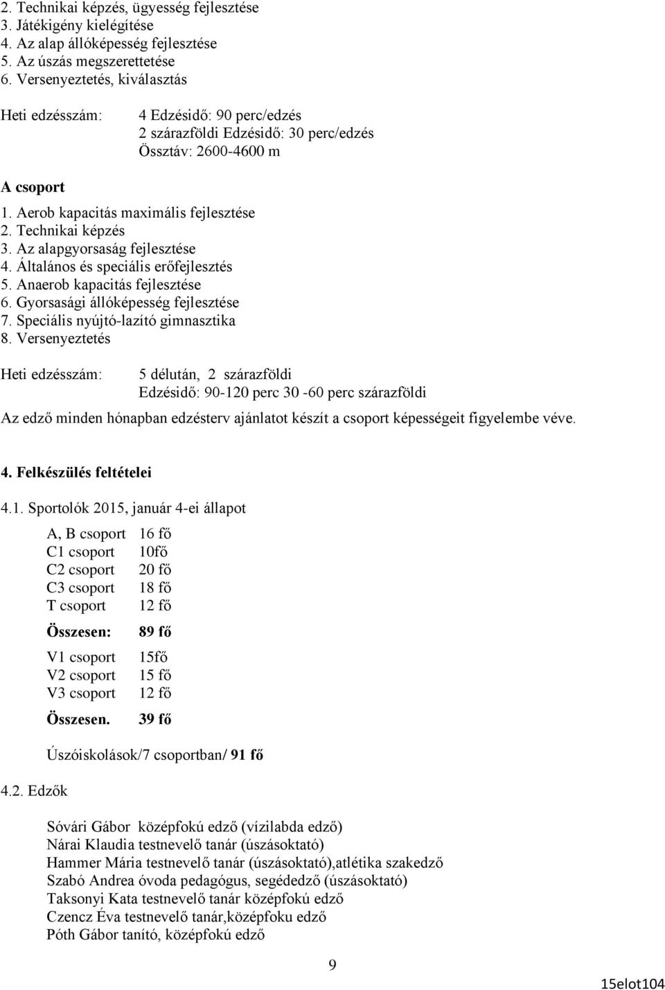 Technikai képzés 3. Az alapgyorsaság fejlesztése 4. Általános és speciális erőfejlesztés 5. Anaerob kapacitás fejlesztése 6. Gyorsasági állóképesség fejlesztése 7.