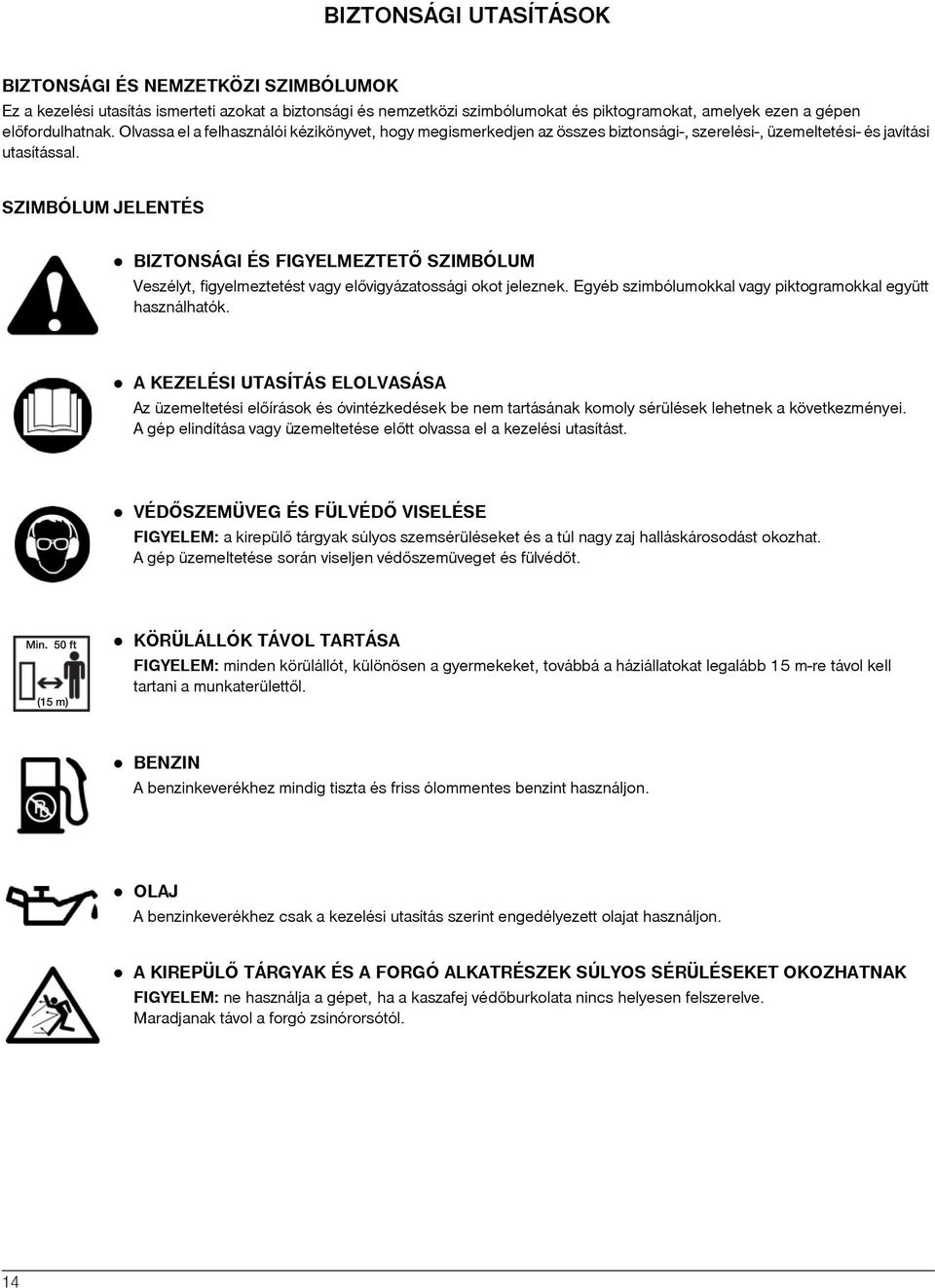 SZIMBÓLUM JELENTÉS BIZTONSÁGI ÉS FIGYELMEZTETÕ SZIMBÓLUM Veszélyt, figyelmeztetést vagy elõvigyázatossági okot jeleznek. Egyéb szimbólumokkal vagy piktogramokkal együtt használhatók.