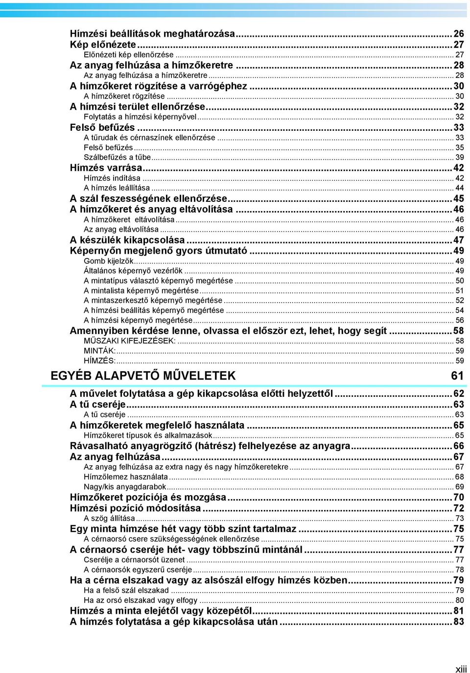 .. 9 Hímzés varrása...4 Hímzés indítása... 4 A hímzés leállítása... 44 A szál feszességének ellenőrzése...45 A hímzőkeret és anyag eltávolítása...46 A hímzőkeret eltávolítása.